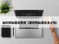 张家口迪庆网站建设费用（肇庆网站建设多少钱）