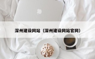 张家口深州建设网站（深州建设网站官网）