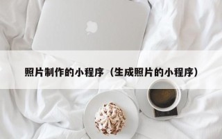 张家口照片制作的小程序（生成照片的小程序）